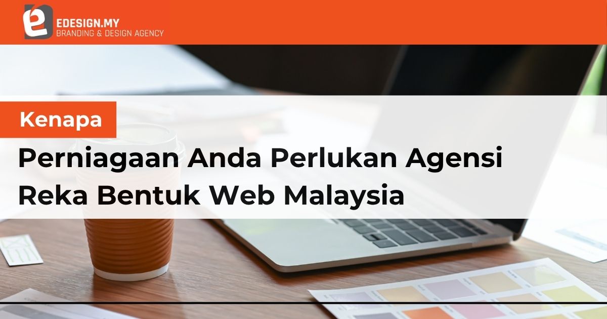 Kenapa Perniagaan Anda Perlukan Agensi Reka Bentuk Web Malaysia